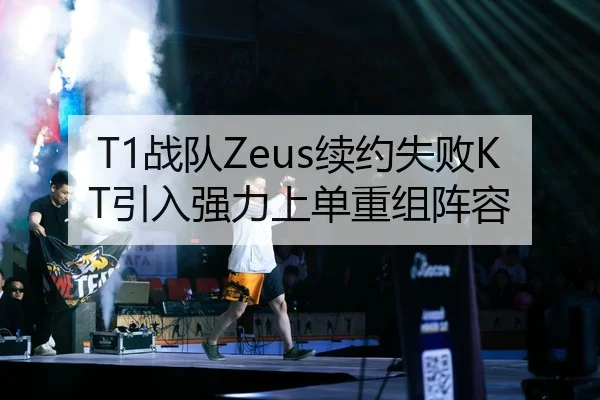 T1战队Zeus续约失败KT引入强力上单重组阵容
