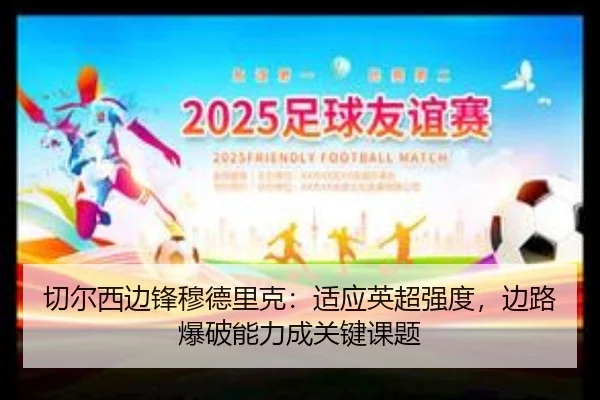 切尔西边锋穆德里克：适应英超强度，边路爆破能力成关键课题