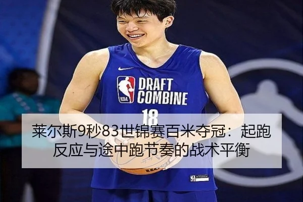 莱尔斯9秒83世锦赛百米夺冠：起跑反应与途中跑节奏的战术平衡